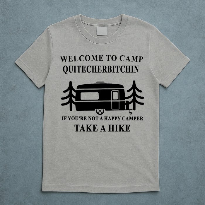 Welcome To Camp Quitcherbitchin Funny Camping Meme T-Shirt