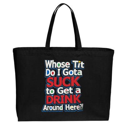 Whose Tit Do I Gota Suck To Get A Drink Around Here Cotton Canvas Jumbo Tote