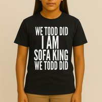 We Todd Did I Am Sofa King We Todd Did.. T-Shirt