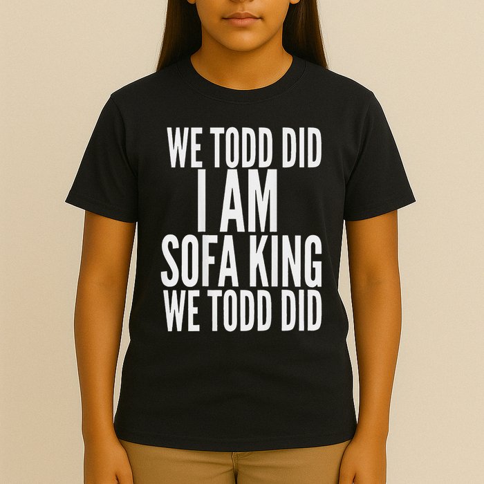 We Todd Did I Am Sofa King We Todd Did.. T-Shirt