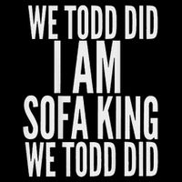 We Todd Did I Am Sofa King We Todd Did.. T-Shirt