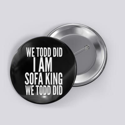 We Todd Did I Am Sofa King We Todd Did.. Button