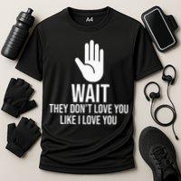 Wait They Don’T Love You Like I Love You Cool Cooling Performance Crew T-Shirt