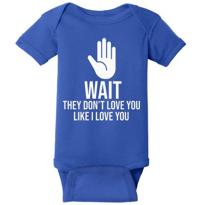 Wait They Don’T Love You Like I Love You Cool Baby Bodysuit