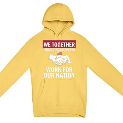 We Together Democratic And Republican Work For Our Nation Premium Pullover Hoodie