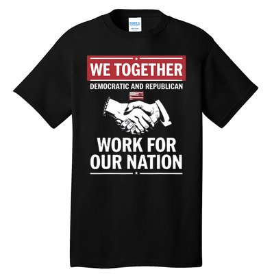 We Together Democratic And Republican Work For Our Nation Tall T-Shirt