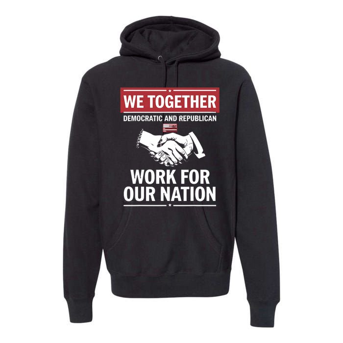 We Together Democratic And Republican Work For Our Nation Premium Hoodie