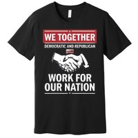 We Together Democratic And Republican Work For Our Nation Premium T-Shirt