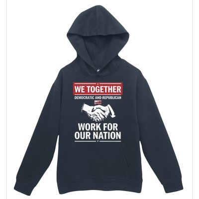 We Together Democratic And Republican Work For Our Nation Urban Pullover Hoodie