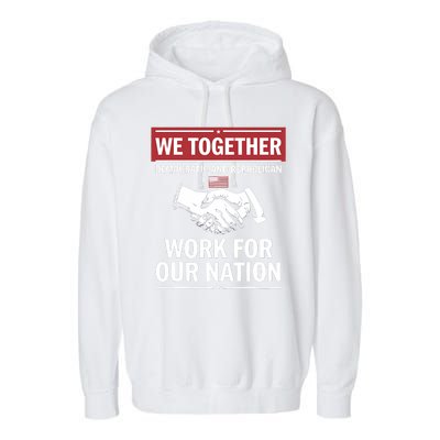 We Together Democratic And Republican Work For Our Nation Garment-Dyed Fleece Hoodie