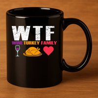 WTF Wine Turkey Family Thanksgiving  11oz C Handle Ceramic Mug