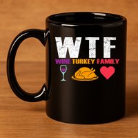 WTF Wine Turkey Family Thanksgiving  11oz C Handle Ceramic Mug