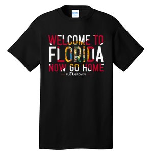 Welcome To Florida Now Go Home Tall T-Shirt