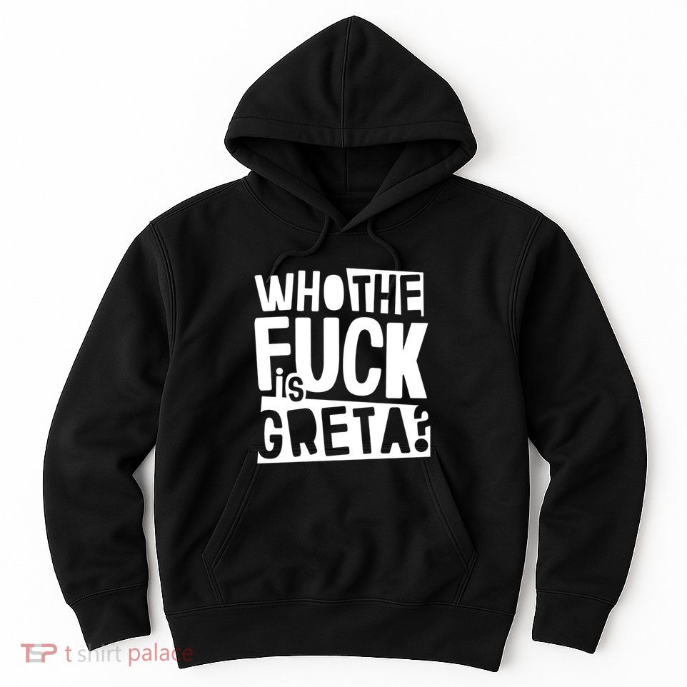 Who The Fuck Is Greta Hoodie
