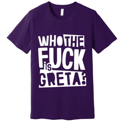 Who The Fuck Is Greta Premium T-Shirt