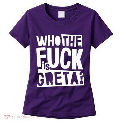 Who The Fuck Is Greta Womens T-Shirt