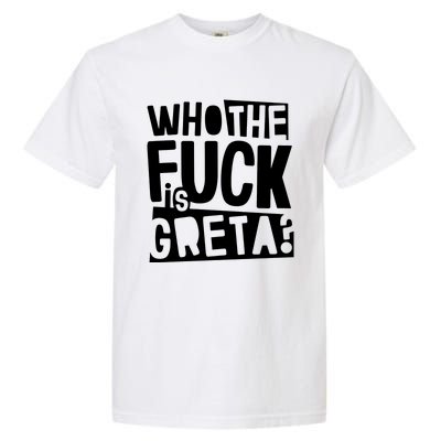 Who The Fuck Is Greta Garment-Dyed Heavyweight T-Shirt