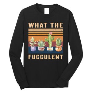 What The Fucculent Cactus Succulents Plants Gardening Gift Long Sleeve Shirt