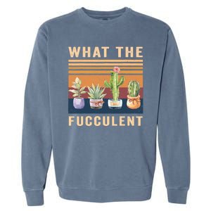 What The Fucculent Cactus Succulents Plants Gardening Gift Garment-Dyed Sweatshirt