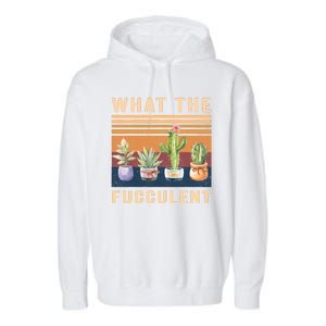 What The Fucculent Cactus Succulents Plants Gardening Gift Garment-Dyed Fleece Hoodie