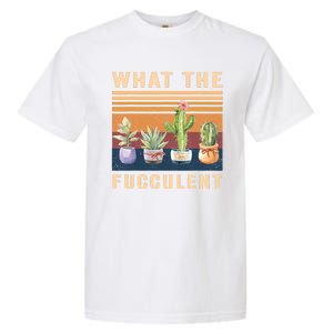 What The Fucculent Cactus Succulents Plants Gardening Gift Garment-Dyed Heavyweight T-Shirt