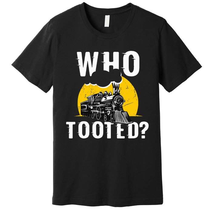 Who Tooted Funny Train Lover Cute Model Railroad Conductor Premium T-Shirt