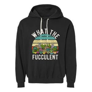 What The Fucculent Cactus Succulent Pun Gardening Fun Garment-Dyed Fleece Hoodie