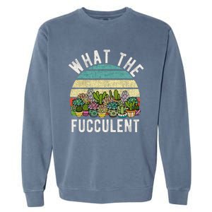 What The Fucculent Cactus Succulent Pun Gardening Fun Garment-Dyed Sweatshirt