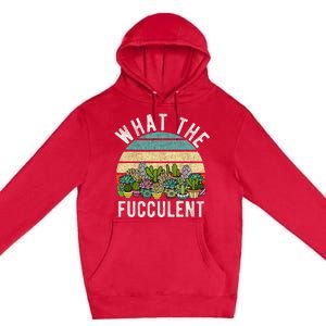 What The Fucculent Cactus Succulent Pun Gardening Fun Premium Pullover Hoodie