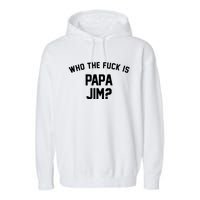 Who The Fck Is Papa Jim Shirt Who Is Papa Jim Tee Garment-Dyed Fleece Hoodie