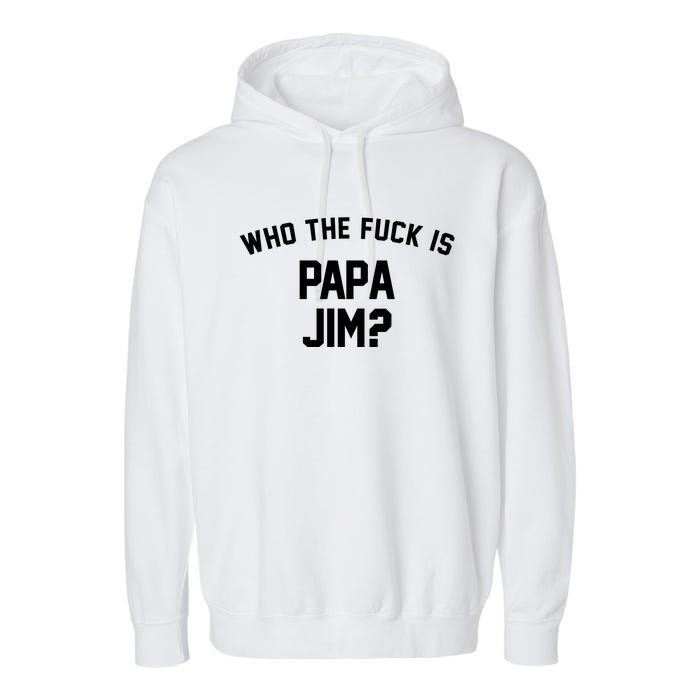 Who The Fck Is Papa Jim Shirt Who Is Papa Jim Tee Garment-Dyed Fleece Hoodie