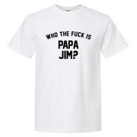 Who The Fck Is Papa Jim Shirt Who Is Papa Jim Tee Garment-Dyed Heavyweight T-Shirt