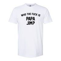 Who The Fck Is Papa Jim Shirt Who Is Papa Jim Tee Softstyle CVC T-Shirt