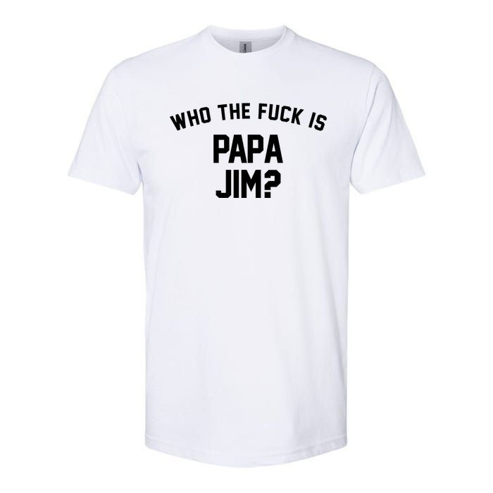 Who The Fck Is Papa Jim Shirt Who Is Papa Jim Tee Softstyle CVC T-Shirt