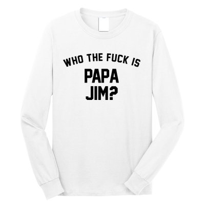 Who The Fck Is Papa Jim Shirt Who Is Papa Jim Tee Long Sleeve Shirt