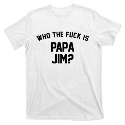 Who The Fck Is Papa Jim Shirt Who Is Papa Jim Tee T-Shirt