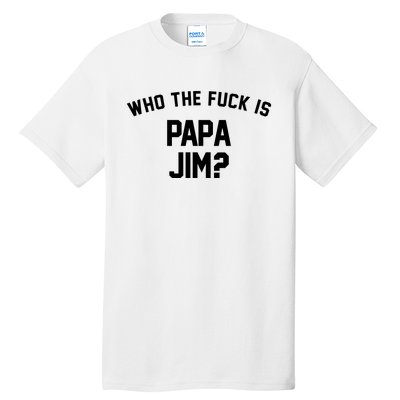 Who The Fck Is Papa Jim Shirt Who Is Papa Jim Tee Tall T-Shirt