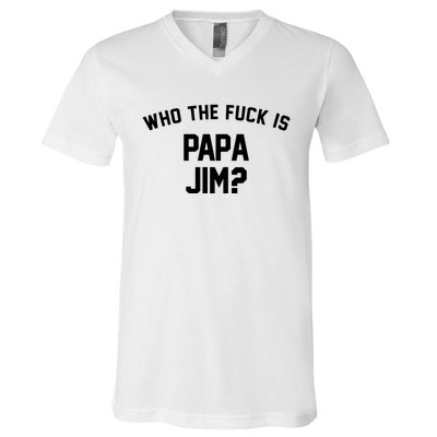 Who The Fck Is Papa Jim Shirt Who Is Papa Jim Tee V-Neck T-Shirt