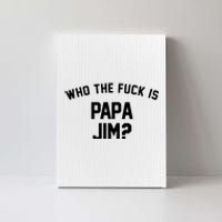 Who The Fck Is Papa Jim Shirt Who Is Papa Jim Tee Canvas