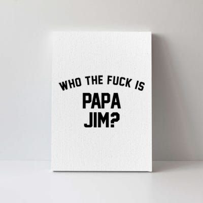 Who The Fck Is Papa Jim Shirt Who Is Papa Jim Tee Canvas