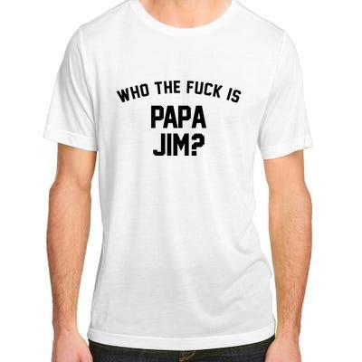 Who The Fck Is Papa Jim Shirt Who Is Papa Jim Tee Adult ChromaSoft Performance T-Shirt