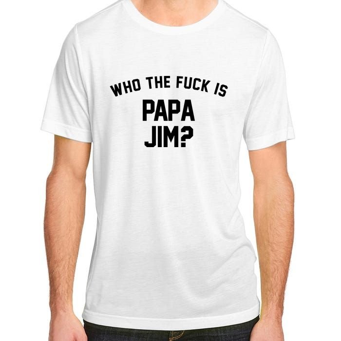 Who The Fck Is Papa Jim Shirt Who Is Papa Jim Tee Adult ChromaSoft Performance T-Shirt