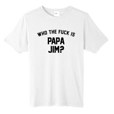 Who The Fck Is Papa Jim Shirt Who Is Papa Jim Tee Tall Fusion ChromaSoft Performance T-Shirt