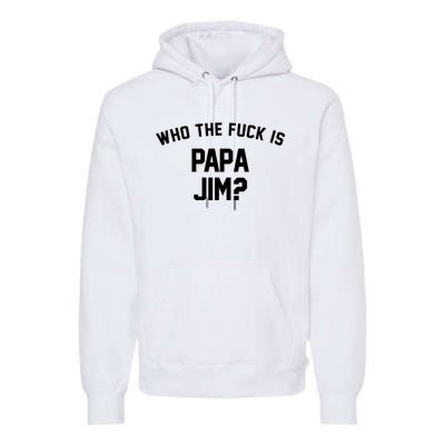 Who The Fck Is Papa Jim Shirt Who Is Papa Jim Tee Premium Hoodie