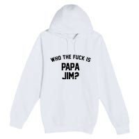 Who The Fck Is Papa Jim Shirt Who Is Papa Jim Tee Premium Pullover Hoodie