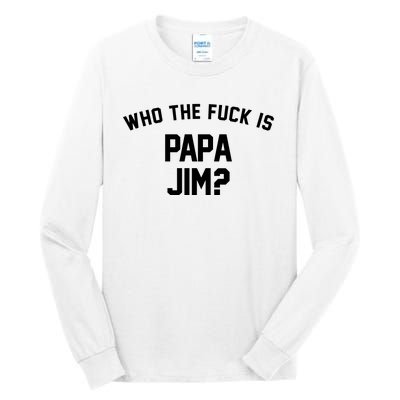 Who The Fck Is Papa Jim Shirt Who Is Papa Jim Tee Tall Long Sleeve T-Shirt