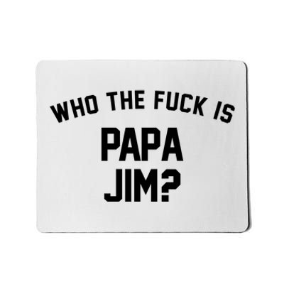 Who The Fck Is Papa Jim Shirt Who Is Papa Jim Tee Mousepad