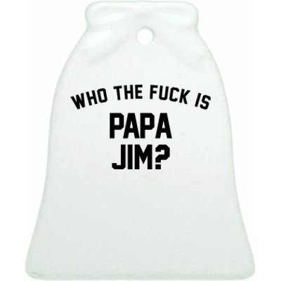 Who The Fck Is Papa Jim Shirt Who Is Papa Jim Tee Ceramic Bell Ornament