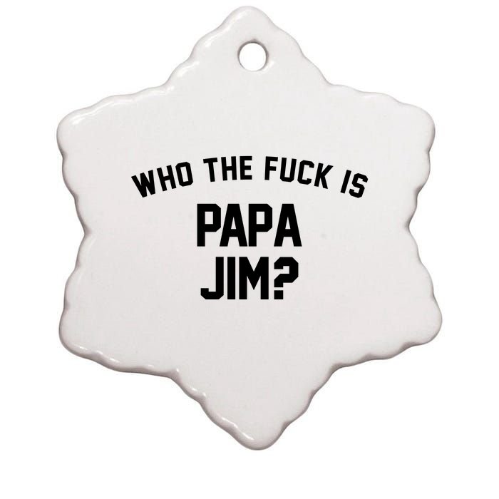 Who The Fck Is Papa Jim Shirt Who Is Papa Jim Tee Ceramic Star Ornament