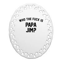 Who The Fck Is Papa Jim Shirt Who Is Papa Jim Tee Ceramic Oval Ornament